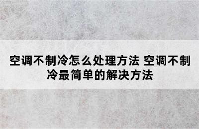 空调不制冷怎么处理方法 空调不制冷最简单的解决方法